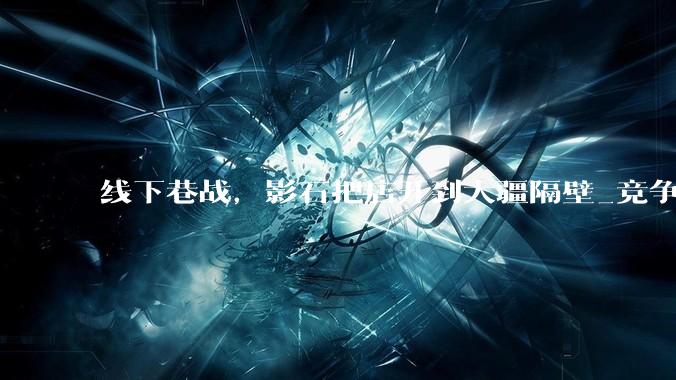 线下巷战，影石把店开到大疆隔壁_竞争_渠道_市场