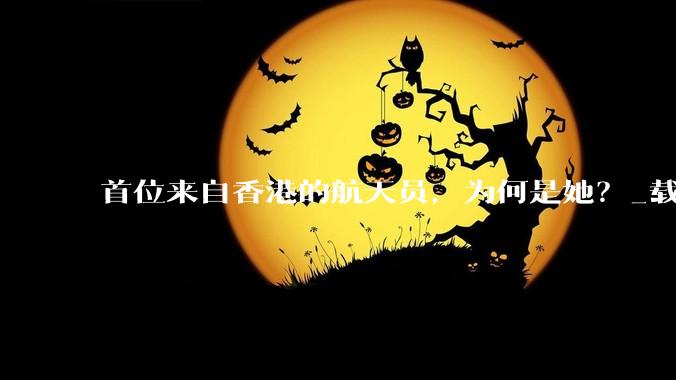 首位来自香港的航天员，为何是她？_载人航天_神舟_黎家盈